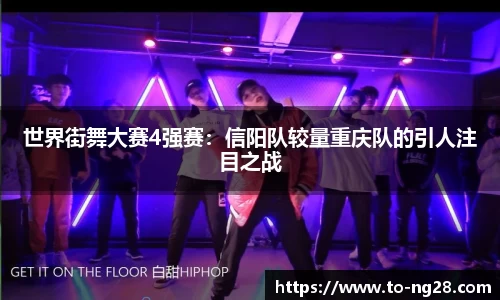 世界街舞大赛4强赛：信阳队较量重庆队的引人注目之战