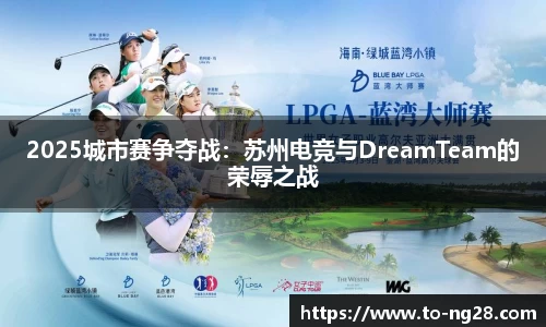 2025城市赛争夺战：苏州电竞与DreamTeam的荣辱之战