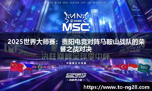 2025世界大师赛：贵阳电竞对阵马鞍山战队的荣誉之战对决